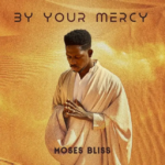 Moses Bliss – By Your Mercy (Mp3 Download)